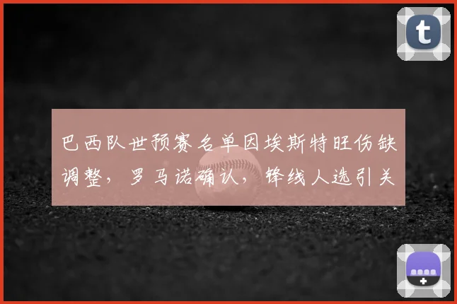 巴西队世预赛名单因埃斯特旺伤缺调整,罗马诺确认,锋线人选引关注