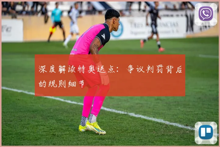 深度解读特奥送点:争议判罚背后的规则细节